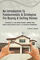 An Introduction To Fundamentals & Strategies For Buying & Selling Homes: How To Buy, Sell or Invest Profitably In Any Real Estate Market 1460906675 Book Cover
