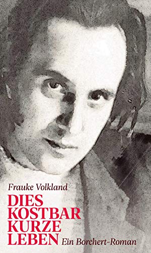 Dies kostbar kurze Leben: Ein Borchert-Roman (German Edition)