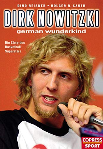 Dirk Nowitzki - German Wunderkind: Die Story des Basketball-Superstars Dirk Nowitzki - German Wunderkind: Die Story des Basketball-Superstars