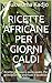 Ricette africane per i giorni caldi: Ricette gustose e poco usate. Per principianti e avanzati e qualsiasi dieta