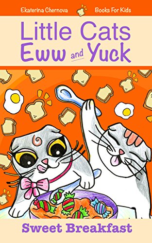 Books For Kids: Little Cats Eww And Yuck: Sweet Breakfast (Little Cats Eww And Yuck - Children's Books)