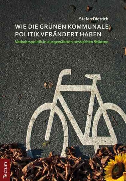 Wie die Grünen kommunale Politik verändert haben: Verkehrspolitik in ausgewählten hessischen Städten