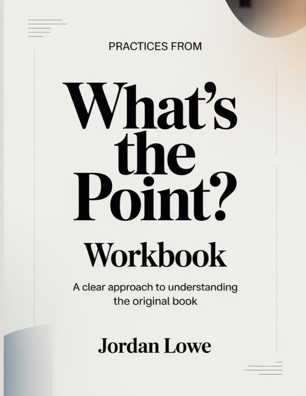 Practices From What's The Point?: A Clear Approach To Understanding The Original Book