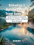 Biohacking & Wellness Retreats Travel Guide 2026: Top Destinations for Longevity, Cold Therapy, IV Drips, and Digital Detox Strategies (English Edition)