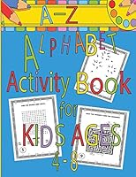 A-Z Alphabet Activity Book for Kids Ages 4-8: Mazes, Word Search, Dot to Dot, Connect the Dots, Coloring Pages, A-Z Alphabet Handwriting Letter Practice, Line and Letter Tracing, Bonus Handwriting Pra B089M1H6YZ Book Cover