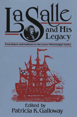 La Salle and His Legacy: Frenchmen and Indians in the Lower Mississippi Valley