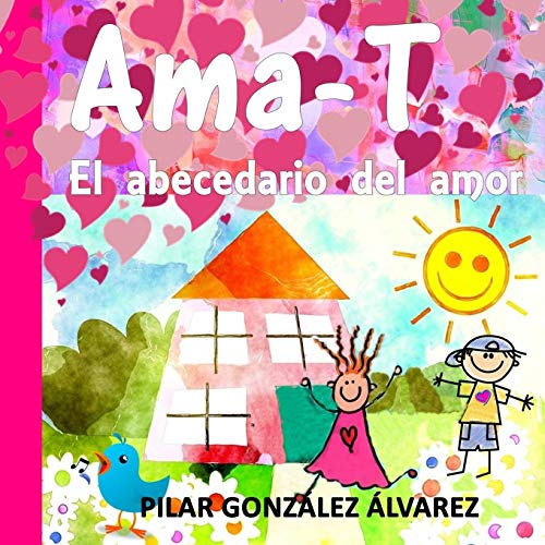 Ama-T: El abecedario del amor. Libro infantil imprescindible para educar en valores