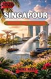  SINGAPOUR GUIDE DE VOYAGE 2026: Guide complet pour les initiés : attractions, culture, gastronomie, quartiers et trésors cachés