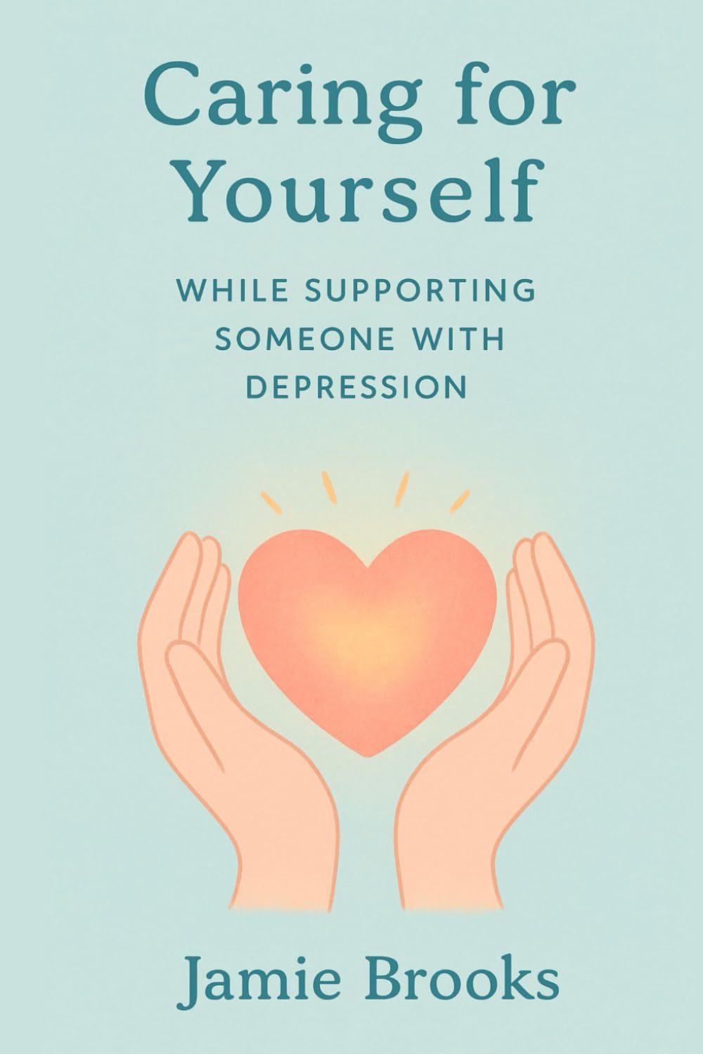 Caring for Yourself While Supporting Someone with Depression: A Guide to Balance, Boundaries, and Emotional Resilience for Caregivers