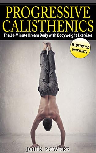 Calisthenics: The 20-Minute Dream Body with Bodyweight Exercises and Calisthenics (Bodyweight Training, Street Workout, Calisthenics)