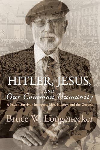 Hitler, Jesus, And Our Common Humanity: A Jewish Survivor Interprets Life, History, And The Gospels
