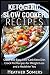 Ketogenic Slow Cooker Recipes: Quick and Easy, Low-Carb Keto Diet Crock Pot Recipes for Weight Loss and a Healthier You