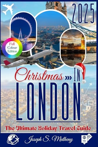 Christmas in LONDON 2025: The Ultimate Holiday Travel Guide: Discover Festive Markets, Memorable Experiences, and Magical Holiday Events — Plus Insider Tips for an Unforgettable London Christmas