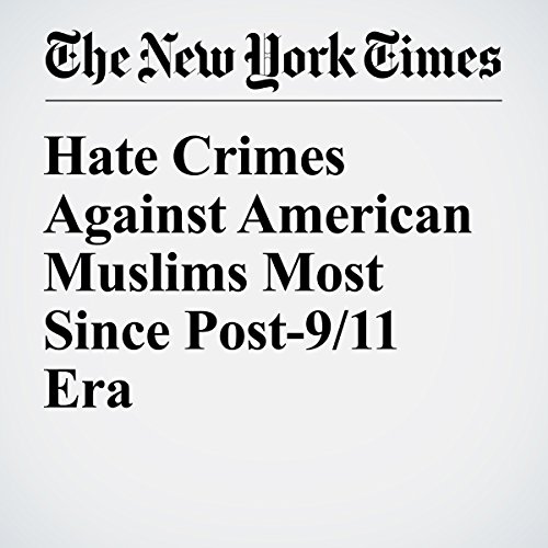 Hate Crimes Against American Muslims Most Since Post-9/11 Era Audiobook by Eric Lichtblau Hate Crimes Against American Muslims Most Since Post-9/11 Era Audiobook by Eric Lichtblau