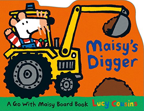 Maisy's Digger: A Go with Maisy Board Book Maisy's Digger: A Go with Maisy Board Book