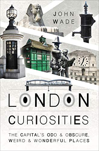 London Curiosities: The Capital's Odd & Obscure, Weird & Wonderful Places