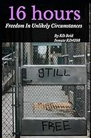16 hours: Freedom In Unlikely Circumstances 1090130082 Book Cover