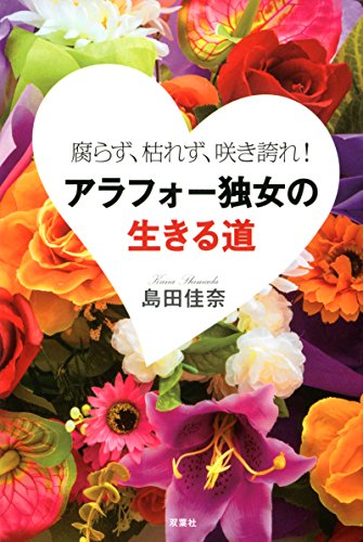 腐らず 枯れず 咲き誇れ アラフォー独女の生きる道 島田佳奈 社会学 Kindleストア Amazon