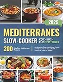 Mediterranes Slow-Cooker – Kochbuch für Einsteiger: 200 Köstliche Mediterrane Rezepte, um Besser zu Essen, den Körper Gezielt zu Nähren und die Gesundheit Auf Natürliche Weise zu Stärken