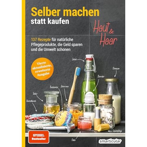 Selber machen statt kaufen - Haut und Haar: 137 Rezepte für natürliche Pflegeprodukte, die Geld sparen und die Umwelt schonen