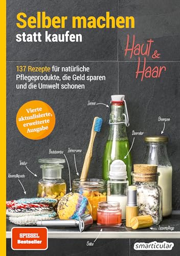 Selber machen statt kaufen - Haut und Haar - 2. Auflage, aktualisierte, erweiterte Ausgabe: 137 Rezepte für natürliche Pflegeprodukte, die Geld sparen und die Umwelt schonen