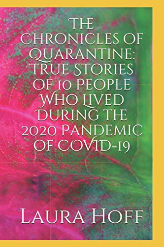 The Chronicles of Quarantine: True Stories of 10 People Who Lived During the 2020 Pandemic of COVID-19