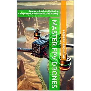 Master FPV Drones: Complete Guide to Mastering Components, Construction, and Piloting (English Edition)