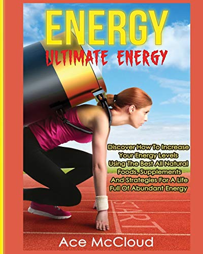 Energy: Ultimate Energy: Discover How To Increase Your Energy Levels