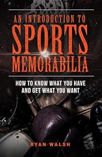 An Introduction To Sports Memorabilia: How To Know What You Have And Get What You Want