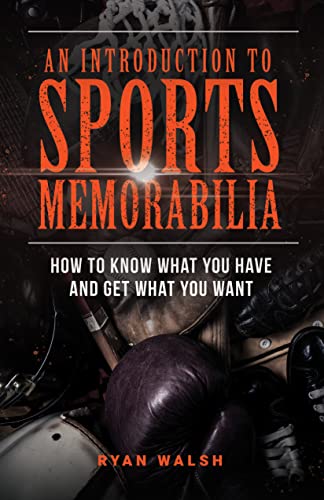 An Introduction To Sports Memorabilia: How To Know What You Have And Get What You Want