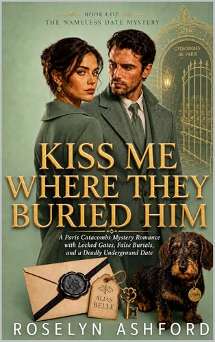 Kiss Me Where They Buried Him: A Paris Catacombs Mystery Romance with Locked Gates, False Burials, and a Deadly Underground Date (The Nameless Date Mystery series Book 4)