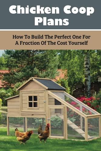 Chicken Coop Plans: How To Build The Perfect One For A Fraction Of The Cost Yourself: How To Determine Your Chicken Flock Size And Space Needs