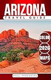 Arizona Travel Guide – Featuring Phoenix, Tucson, Sedona, Flagstaff, Scottsdale & the Grand Canyon National Park: Also covering Mesa, Chandler, Glendale, Tempe & Lake Havasu City