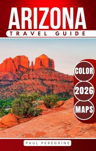 Arizona Travel Guide – Featuring Phoenix, Tucson, Sedona, Flagstaff, Scottsdale & the Grand Canyon National Park: Also covering Mesa, Chandler, Glendale, Tempe & Lake Havasu City