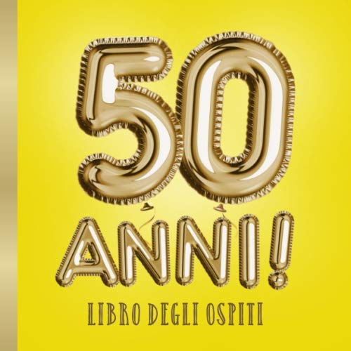 50 Anni - Libro degli ospiti: Decorazioni per la festa di 50° compleanno - Regali originali per uomo e donna - 50 Anni Palloncini Gialli e Oro - Libro giallo per raccogliere auguri e foto degli ospit