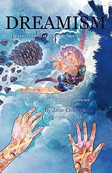 Dreamism: The travel journal of an astral explorer...and a guide to the Out of Body Experience