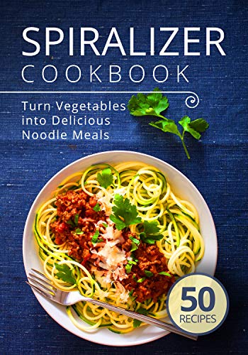 Spiralizer Cookbook: Non-Boring Meals For Your Healthy Diet That Even Kids Will Like (English Editio