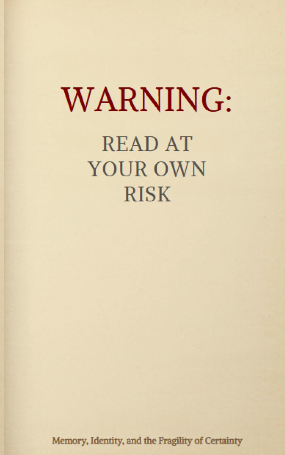 Warning: Read at Your Own Risk: Memory, Identity, and the Fragility of Certainty
