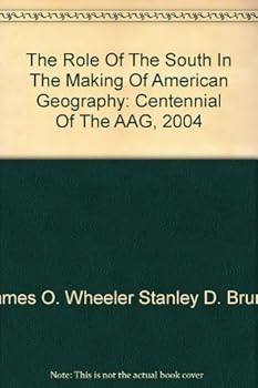 The Role Of The South In The Making Of American Geography: Centennial Of The AAG, 2004