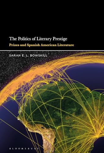 Politics of Literary Prestige, The: Prizes and Spanish American Literature