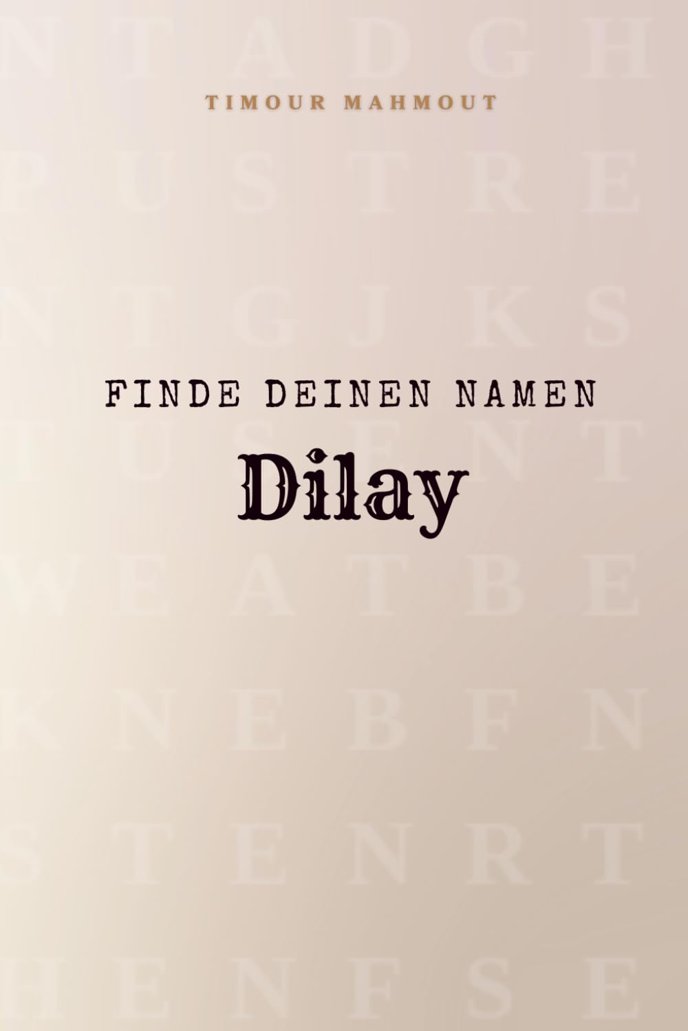 Finde Deinen Namen Dilay: Ein Rätselbuch der besonderen Art - dein Name ist der Schlüssel