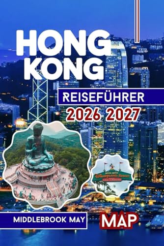 Hongkong Reiseführer 2026 2027: Entdecken Sie die lokale Kultur, den Victoria Harbour, Disneyland, Tempel, Street Food, Familien und Solo-Abenteuer in Südostchina