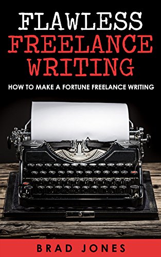 Flawless Freelance Writing: How To Make A Fortune Freelance Writing