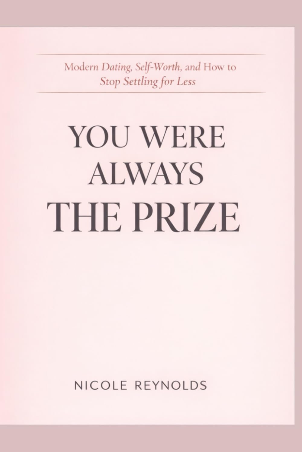 You Were Always the Prize: Modern Dating, Self-Worth, and How to Stop Settling for Less (The Secure Woman Series)
