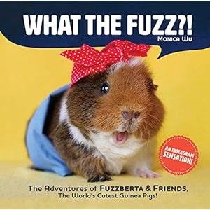 What the Fuzz The Adventures of Fuzzberta and Friends the Worlds Cutest Guinea Pigs Hardcover September 18 2018