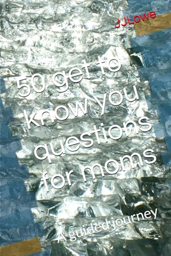 50 get to know you questions for moms: A guided journey