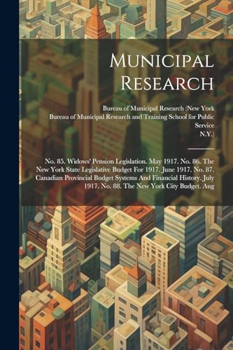 Municipal Research: No. 85. Widows' Pension Legislation. May 1917. No. 86. The New York State Legislative Budget For 1917. June 1917. No. 87. Canadian ... 1917. No. 88. The New York City Budget. Aug