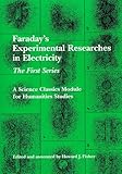 Faraday's Experimental Researches in Electricity: The First Series (Science Classics Module for Humanities Studies)