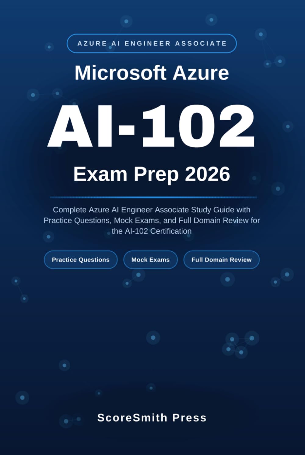 Microsoft Azure AI-102 Exam Prep 2026: Complete Azure AI Engineer Associate Study Guide with Practice Questions, Mock Exams, and Full Domain Review ... Name: Microsoft Certification Exam Prep)