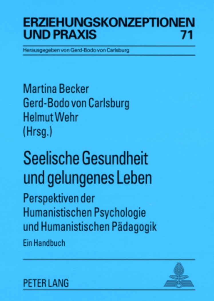 Seelische Gesundheit Und Gelungenes Leben: Perspektiven Der Humanistischen Psychologie Und Humanistischen Paedagogik- Ein Handbuch: 71 ... Praxis / Educational Concepts and Practice)